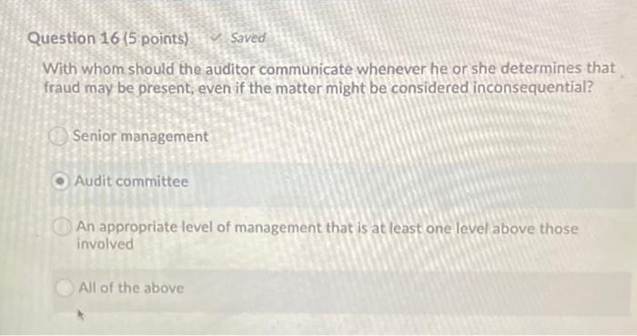  Question 16(5 points) Saved With whom should the auditor communicate whenever