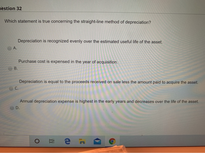  Testion 32 Which statement is true concerning the straight-line method of