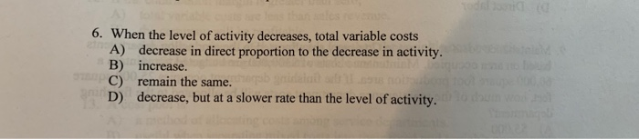  6. When the level of activity decreases, total variable costs A)