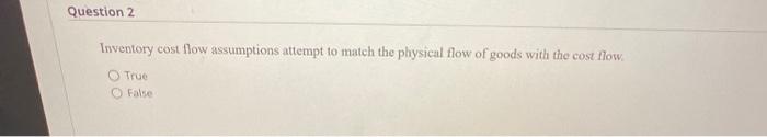  Question 2 Inventory cost flow assumptions attempt to match the physical