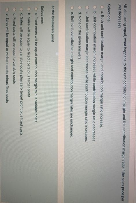  All else being equal, what happens to the unit contribution margin