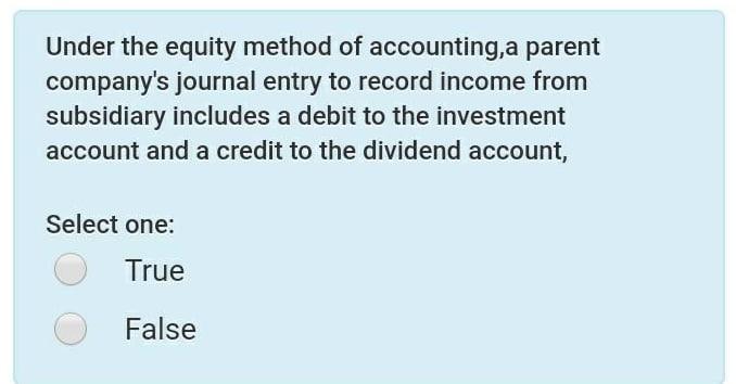 please answer correct with explanation Under the equity method of accounting, a