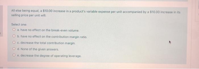  All else being equal, a $10.00 increase in a product's variable
