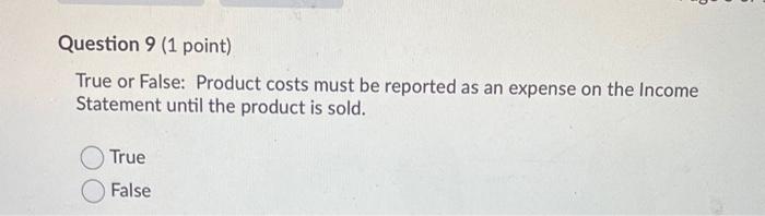  Question 9 (1 point) True or False: Product costs must be
