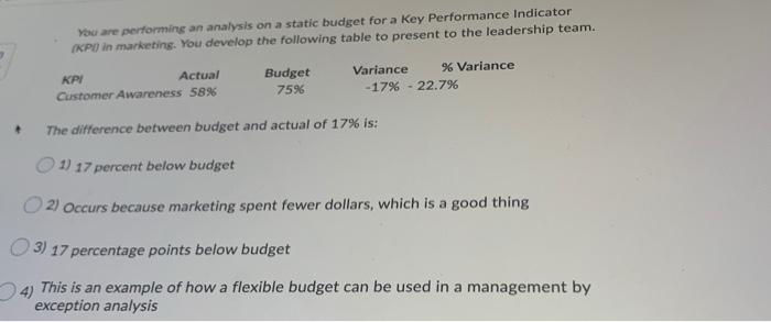  You are performing an analysis on a static budget for a