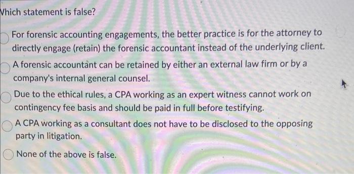  Which statement is false? For forensic accounting engagements, the better practice