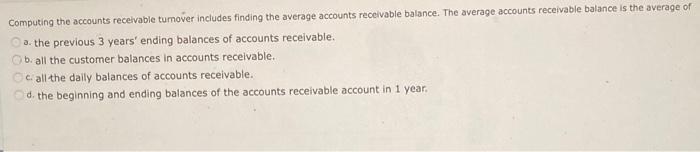  Computing the accounts receivable tumover includes finding the average accounts recivable
