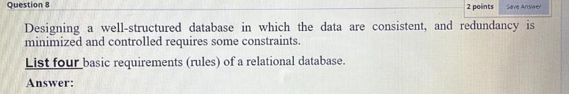Question 8 2 points Save Answer Designing a well-structured database in