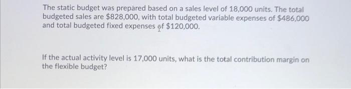  The static budget was prepared based on a sales level of