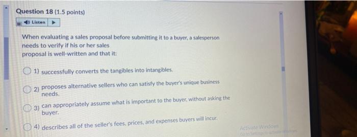  Question 18 (1.5 points) Listen When evaluating a sales proposal before