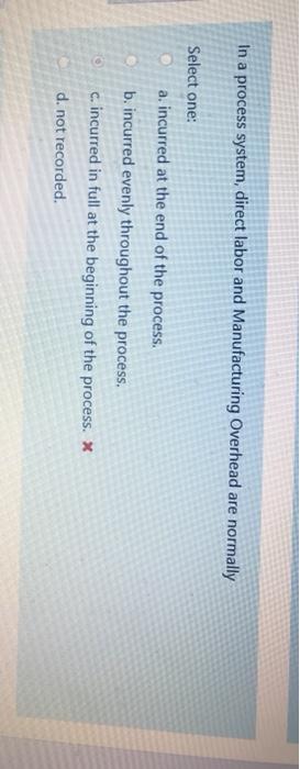  In a process system, direct labor and Manufacturing Overhead are normally