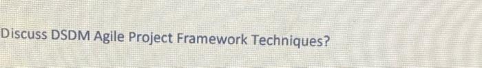 Discuss DSDM Agile Project Framework Techniques?