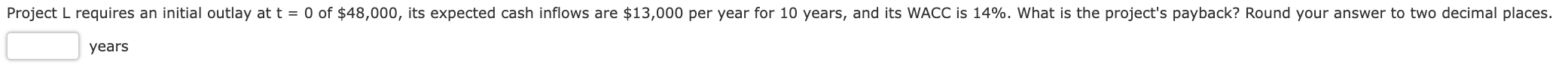 Project L requires an initial outlay at t = O of $48,000,