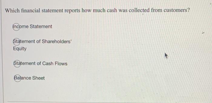  Which financial statement reports how much cash was collected from customers?