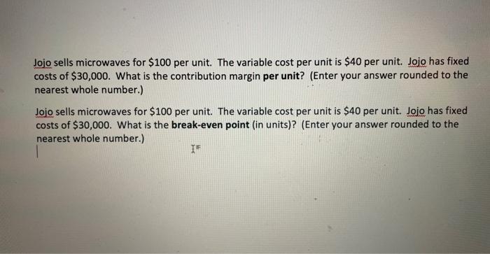 Jojo sells microwaves for $100 per unit. The variable cost per