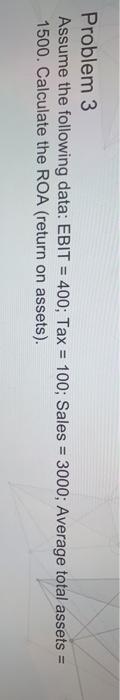  Problem 3 Assume the following data: EBIT = 400; Tax =