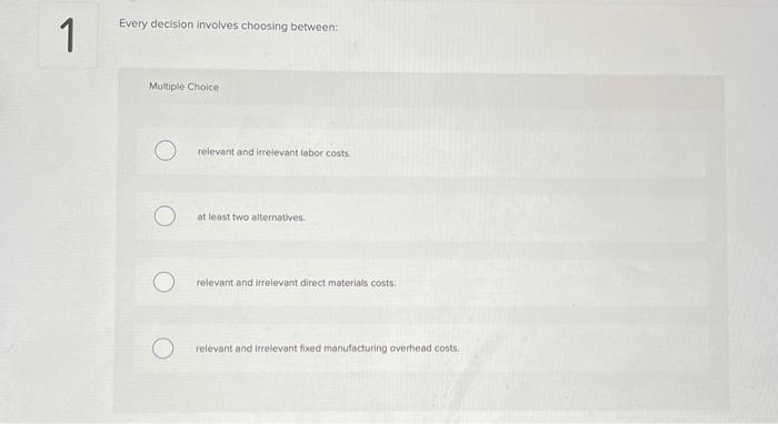  Every decision involves choosing between 1 1 Multiple Choice relevant and