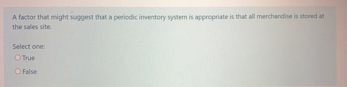  A factor that might suggest that a periodic inventory system is