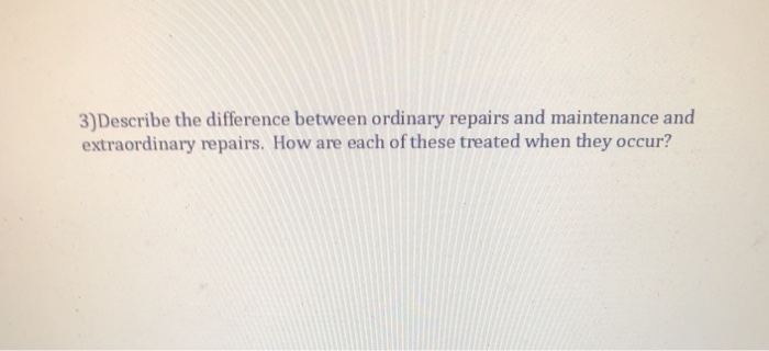  3)Describe the difference between ordinary repairs and maintenance and extraordinary repairs.