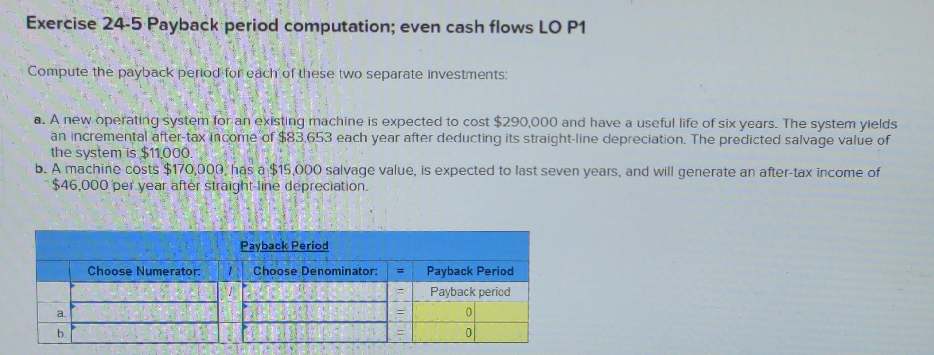  Exercise 24-5 Payback period computation; even cash flows LO P1 Compute