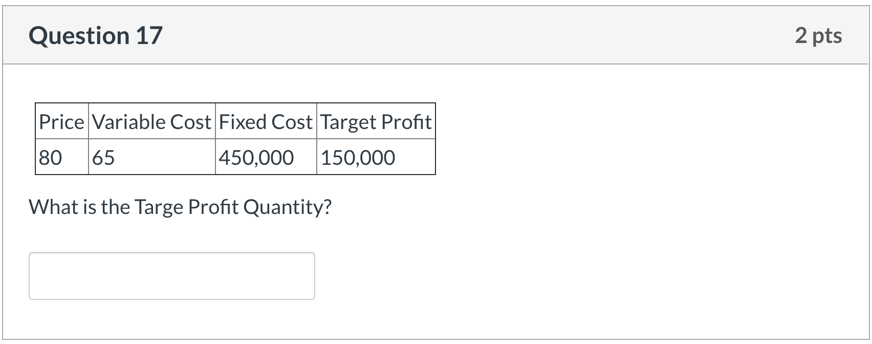 Question 17 2 pts Price Variable Cost Fixed Cost Target Profit