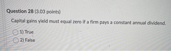  Question 28 (3.03 points) Capital gains yield must equal zero if