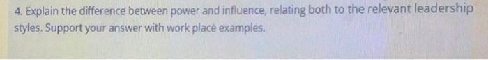  4. Explain the difference between power and influence, relating both to