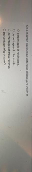  On a common-size income statement, all items are shown as O