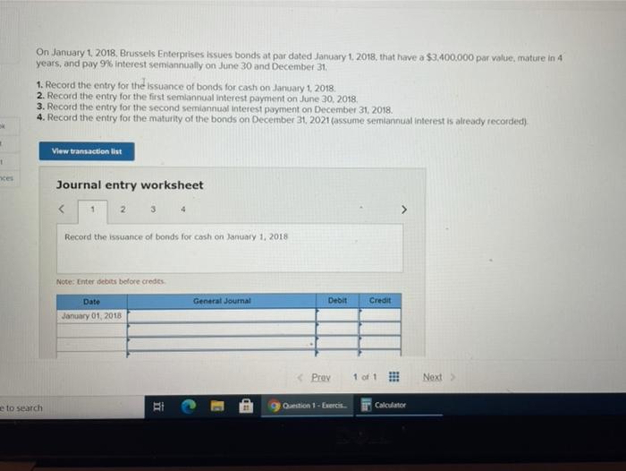 Help please! On January 1, 2018, Brussels Enterprises issues bonds at