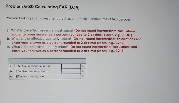  Problem 6-30 Calculating EAR (L04] You are looking at an investment