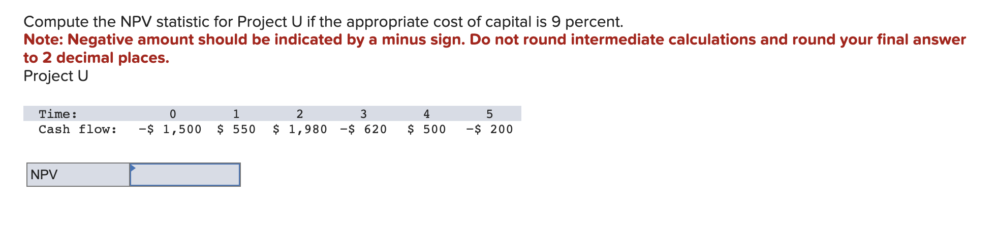  Compute the NPV statistic for Project U if the appropriate cost