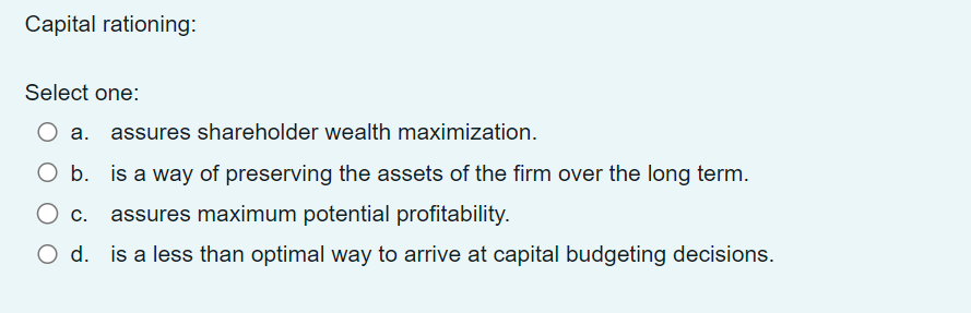 Select one: a. assures shareholder wealth maximization. b. is a way