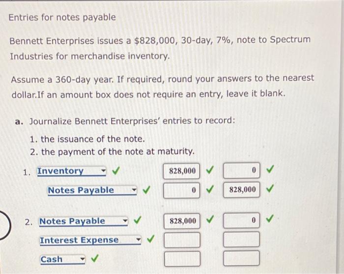  Entries for notes payable Bennett Enterprises issues a $828,000, 30-day, 7%,