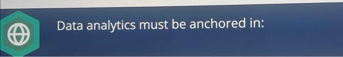 Data analytics must be anchored in: