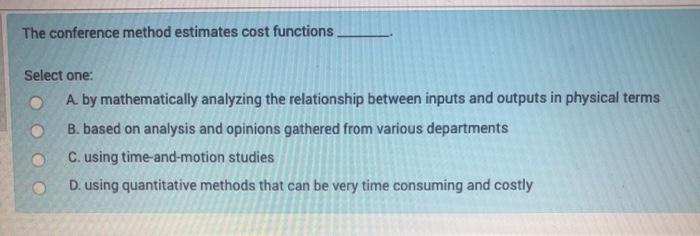  The conference method estimates cost functions Select one: A. by mathematically