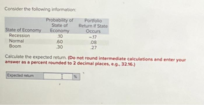  Consider the following information: Calculate the expected return. (Do not round