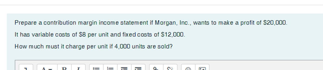 Prepare a contribution margin income statement if Morgan, Inc., wants to