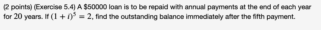  (2 points) (Exercise 5.4) A $50000 loan is to be repaid