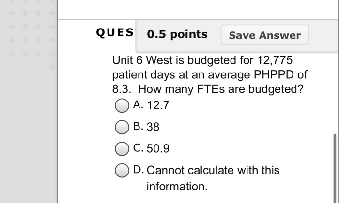  QUES 0.5 points Save Answer Unit 6 West is budgeted for