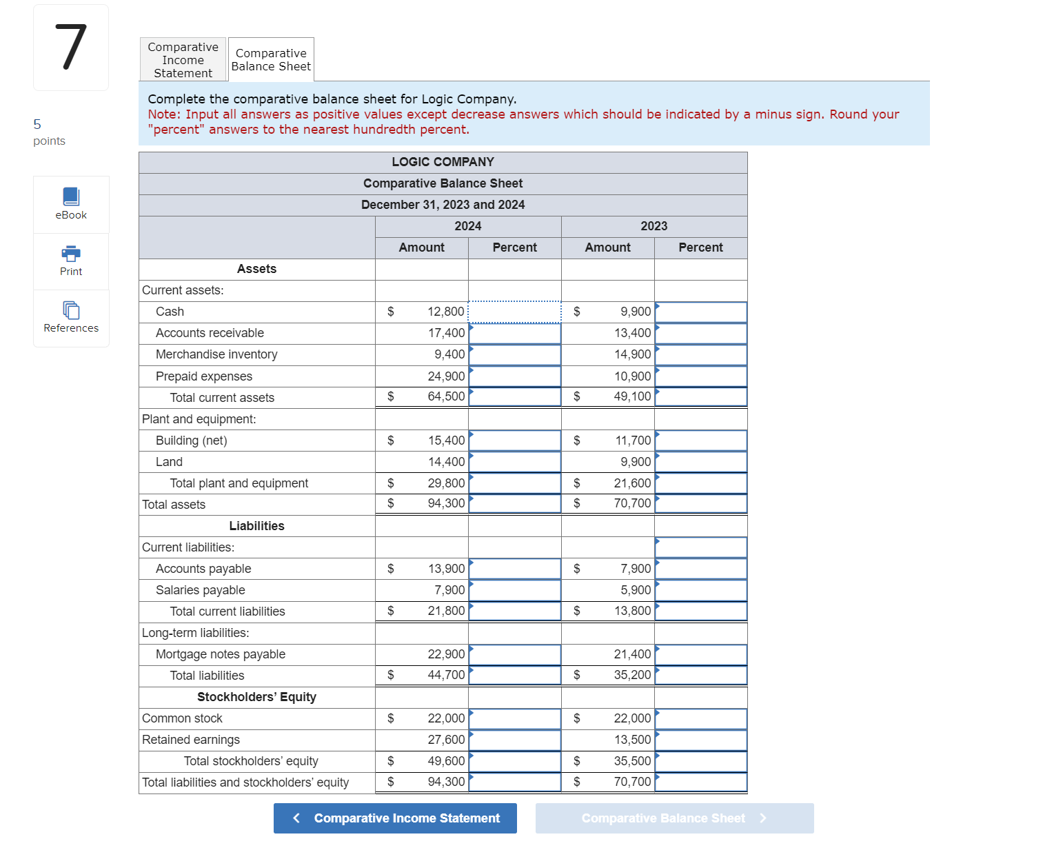  Complete the comparative balance sheet for Logic Company. Note: Input all
