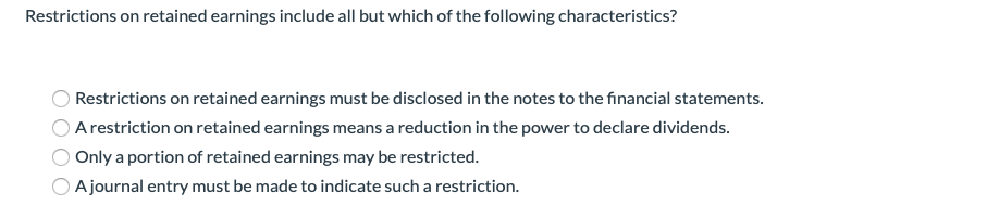  The third option is wrong! Restrictions on retained earnings include all