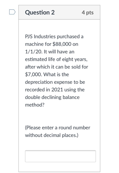  Question 2 4 pts PJS Industries purchased a machine for $88,000