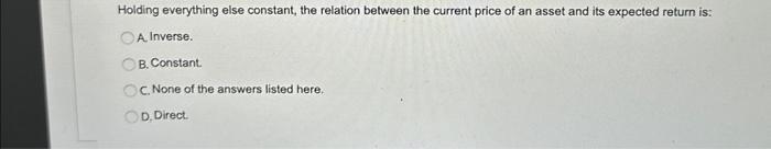  Holding everything else constant, the relation between the current price of
