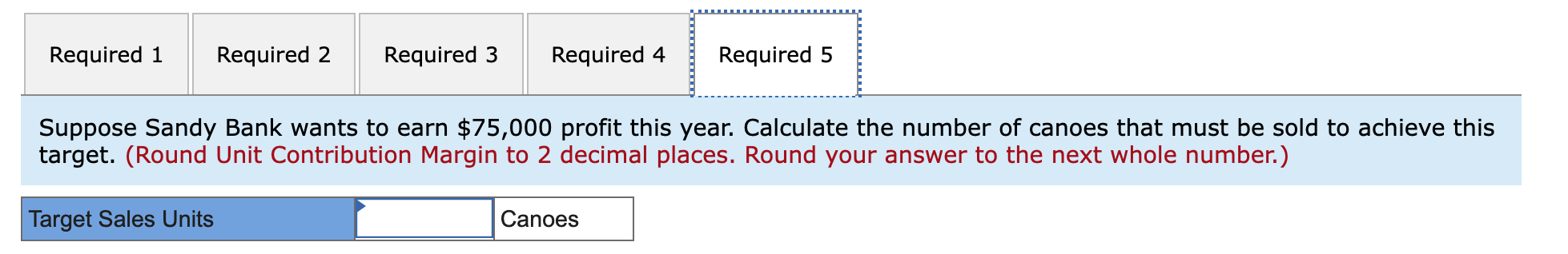 each. Calculate the contribution margin per canoe and the contribution margin ratio.