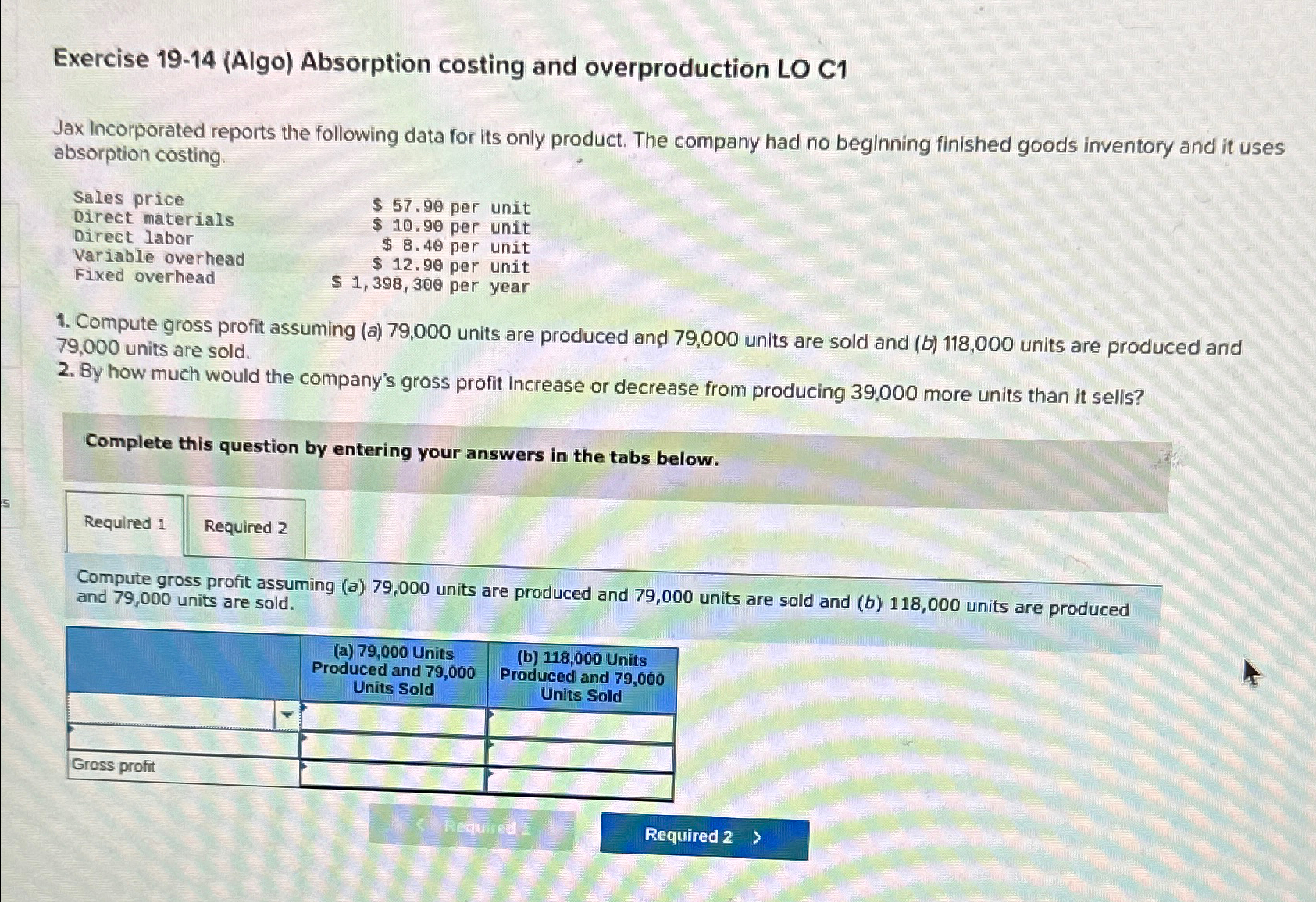  Exercise 19-14(Algo) Absorption costing and overproduction LO C1 Jax Incorporated reports