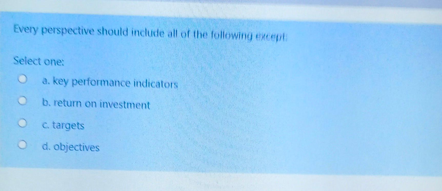  Every perspective should include all of the following except Select one: