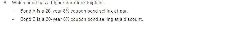 8. Which bond has a higher duration? Explain. - Bond A