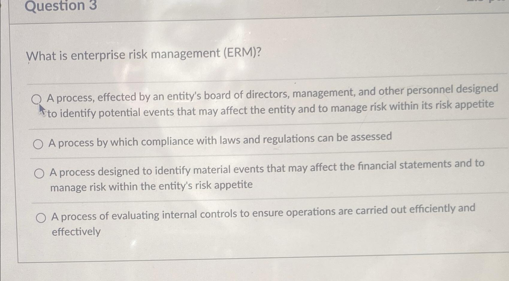 Question 3\ What is enterprise risk management (ERM)?\ A process, effected by