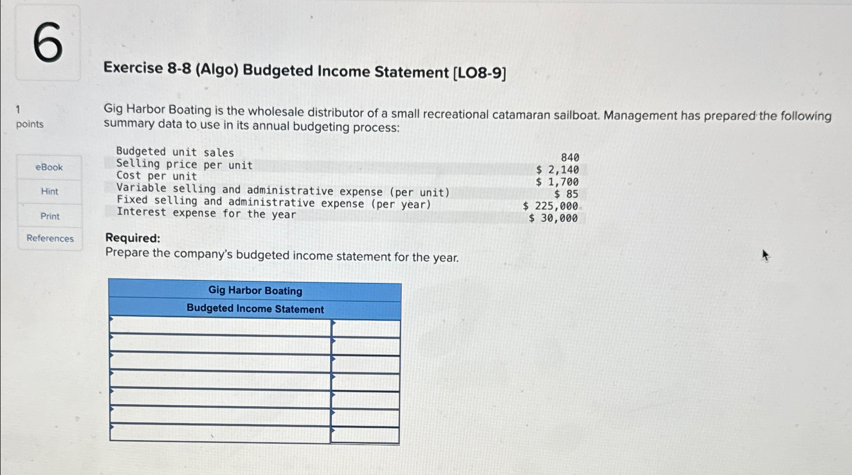 Exercise 8-8 (Algo) Budgeted Income Statement [L08-9] Gig Harbor Boating is the