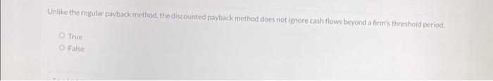  Unlike the regular payback method, the discounted piyback method does not
